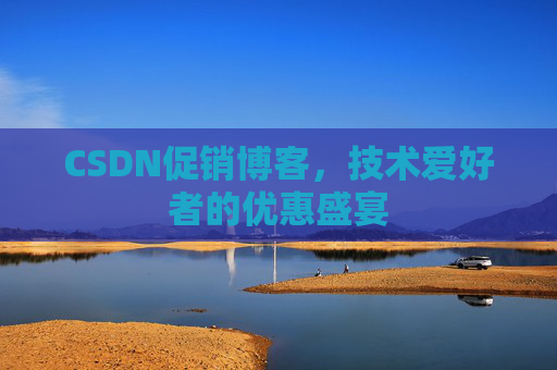 CSDN促销博客，技术爱好者的优惠盛宴